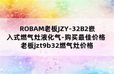 ROBAM老板JZY-32B2嵌入式燃气灶液化气-购买最佳价格 老板jzt9b32燃气灶价格